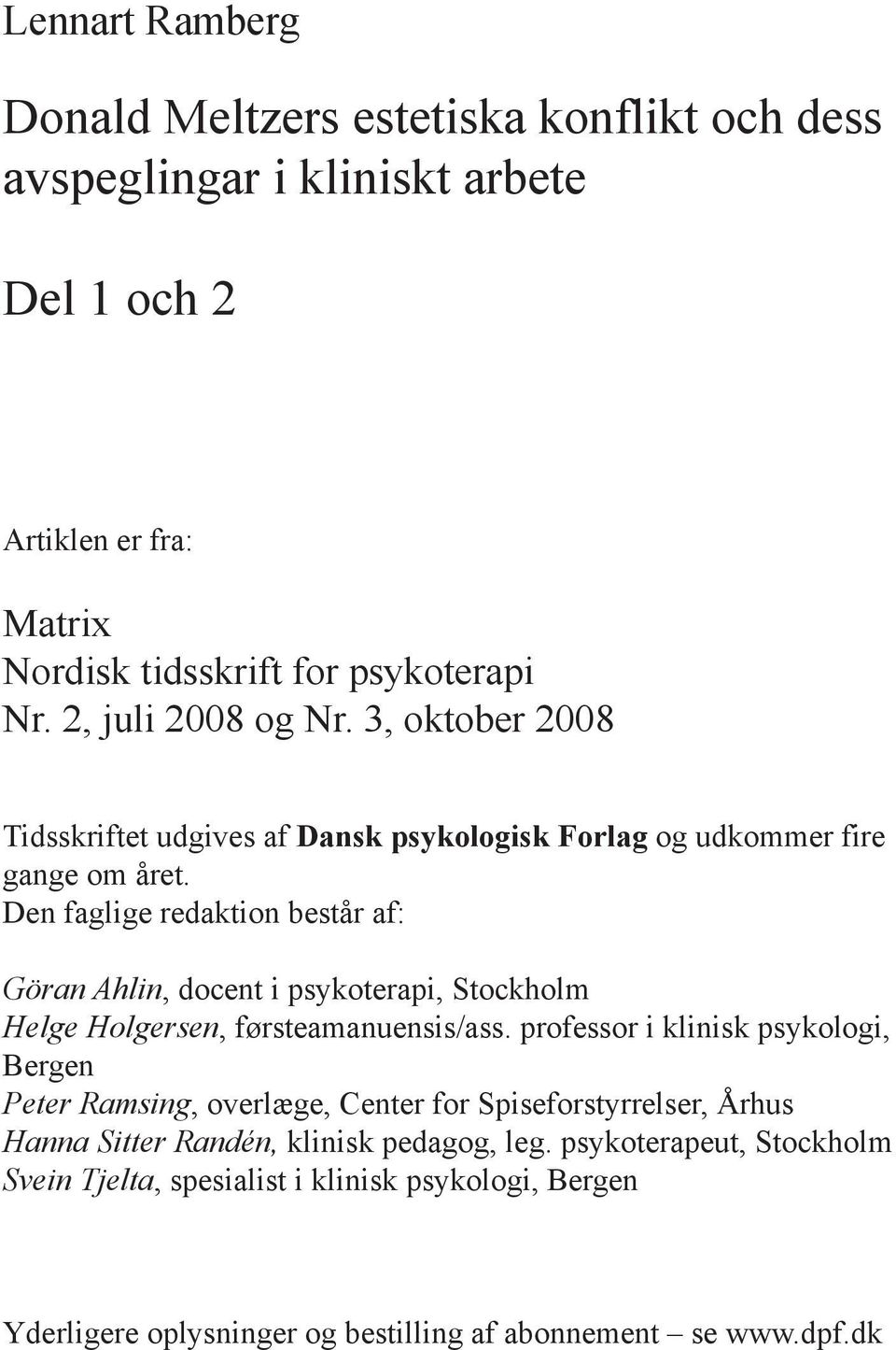 Den faglige redaktion består af: Göran Ahlin, docent i psykoterapi, Stockholm Helge Holgersen, førsteamanuensis/ass.