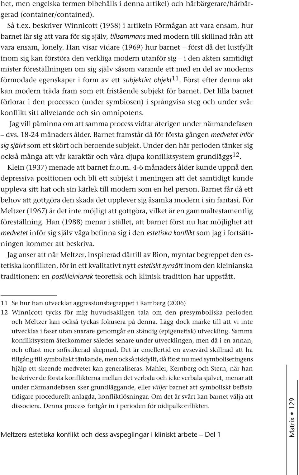 Han visar vidare (1969) hur barnet först då det lustfyllt inom sig kan förstöra den verkliga modern utanför sig i den akten samtidigt mister föreställningen om sig själv såsom varande ett med en del