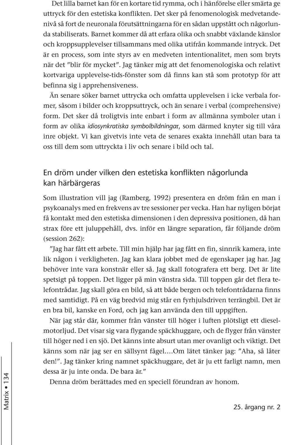 Barnet kommer då att erfara olika och snabbt växlande känslor och kroppsupplevelser tillsammans med olika utifrån kommande intryck.