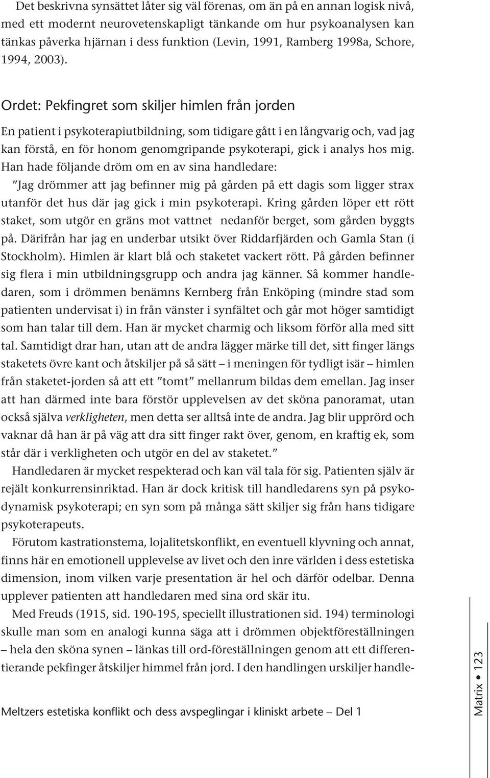 Ordet: Pekfingret som skiljer himlen från jorden En patient i psykoterapiutbildning, som tidigare gått i en långvarig och, vad jag kan förstå, en för honom genomgripande psykoterapi, gick i analys