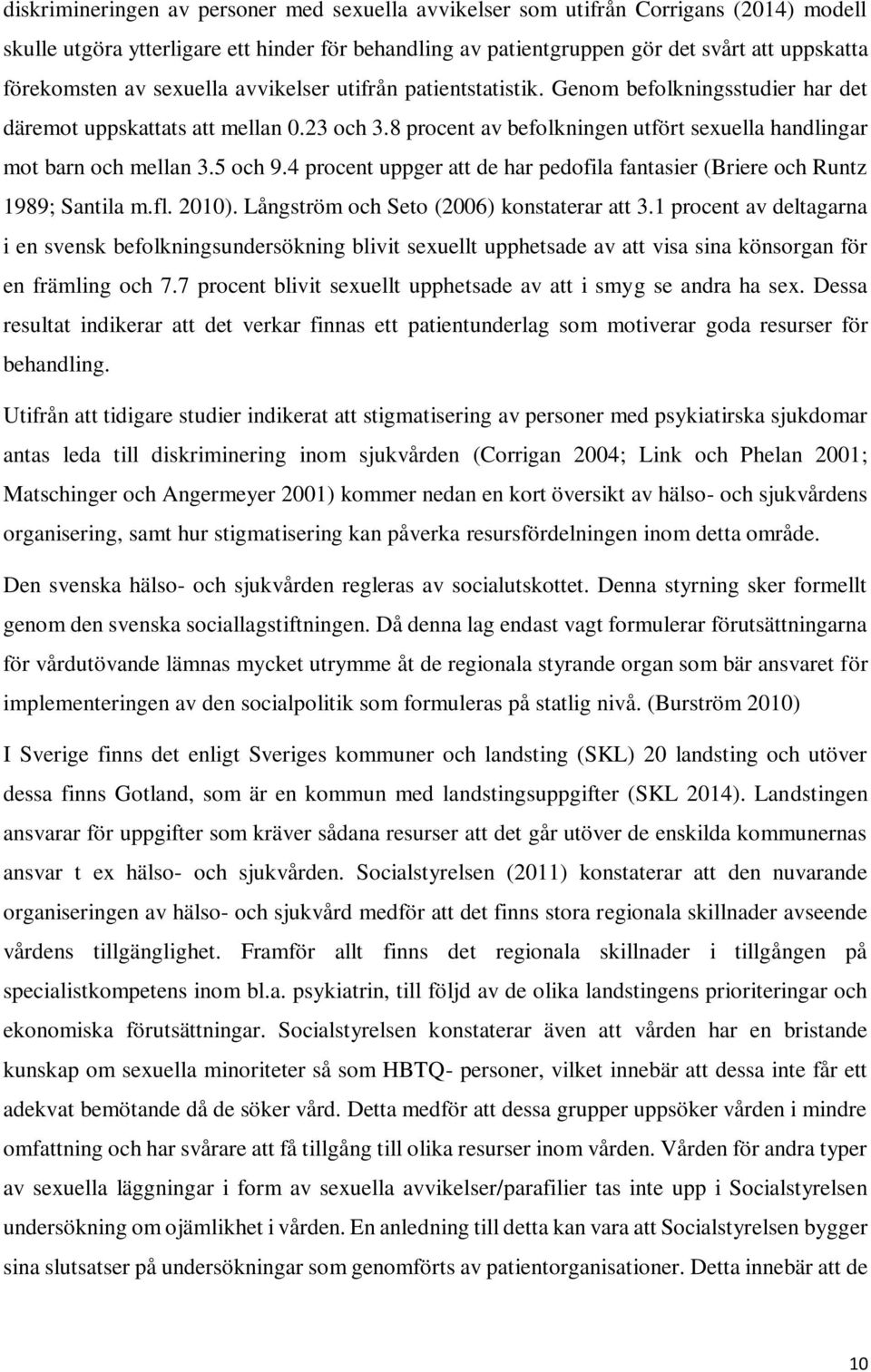 5 och 9.4 procent uppger att de har pedofila fantasier (Briere och Runtz 1989; Santila m.fl. 2010). Långström och Seto (2006) konstaterar att 3.