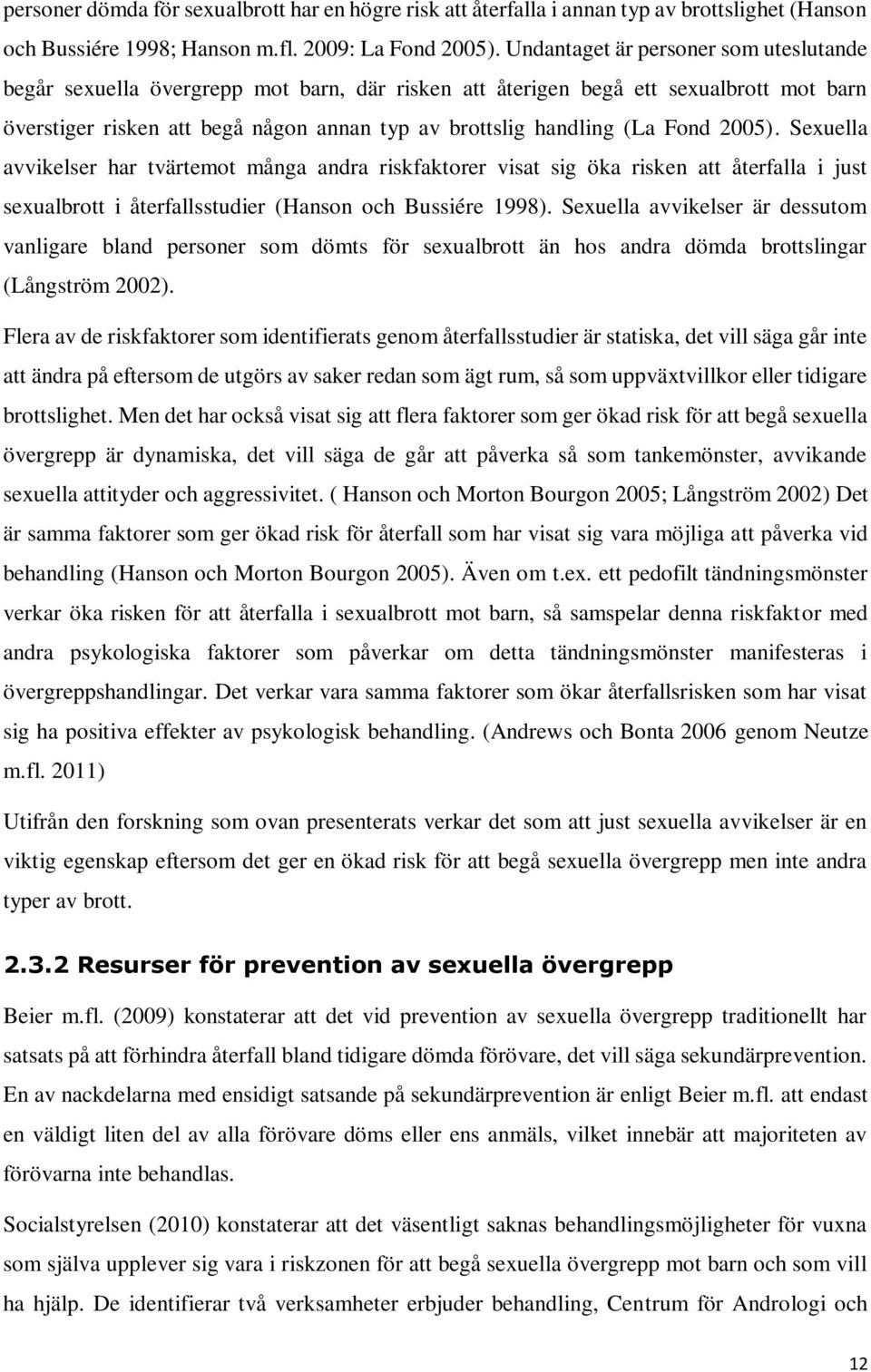 Fond 2005). Sexuella avvikelser har tvärtemot många andra riskfaktorer visat sig öka risken att återfalla i just sexualbrott i återfallsstudier (Hanson och Bussiére 1998).