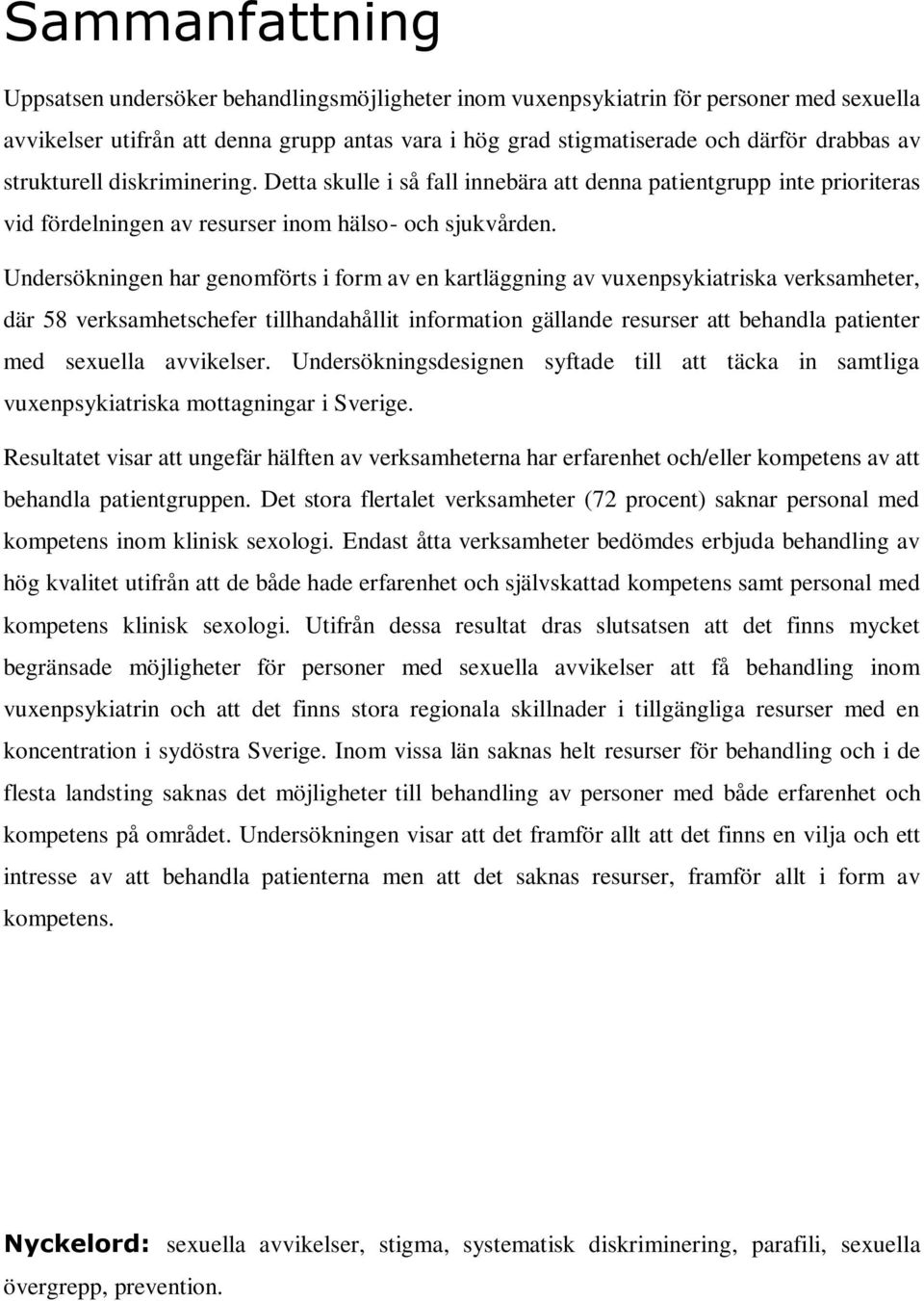 Undersökningen har genomförts i form av en kartläggning av vuxenpsykiatriska verksamheter, där 58 verksamhetschefer tillhandahållit information gällande resurser att behandla patienter med sexuella