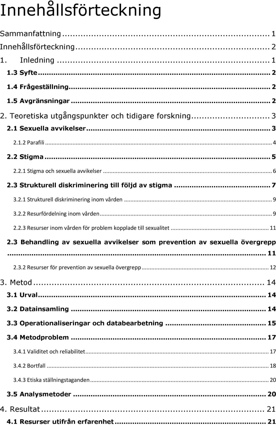 .. 9 3.2.2 Resurfördelning inom vården... 9 2.2.3 Resurser inom vården för problem kopplade till sexualitet... 11 2.3 Behandling av sexuella avvikelser som prevention av sexuella övergrepp... 11 2.3.2 Resurser för prevention av sexuella övergrepp.