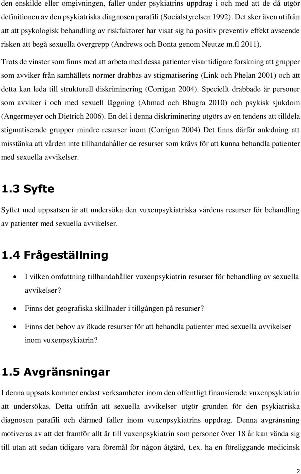 Trots de vinster som finns med att arbeta med dessa patienter visar tidigare forskning att grupper som avviker från samhällets normer drabbas av stigmatisering (Link och Phelan 2001) och att detta