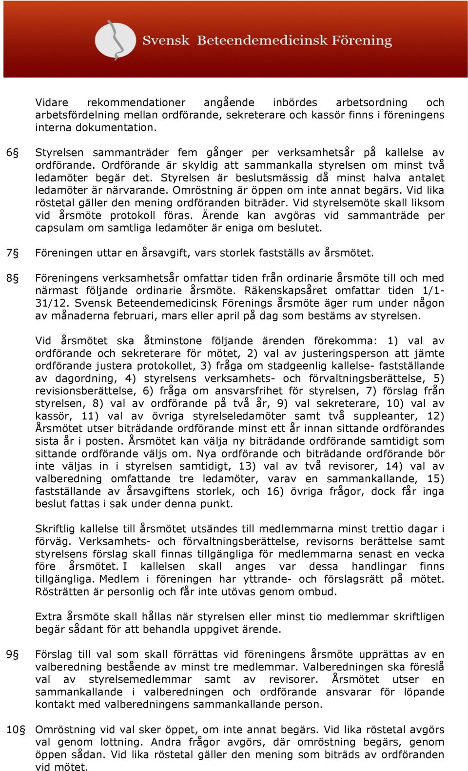 Styrelsen är beslutsmässig då minst halva antalet ledamöter är närvarande. Omröstning är öppen om inte annat begärs. Vid lika röstetal gäller den mening ordföranden biträder.