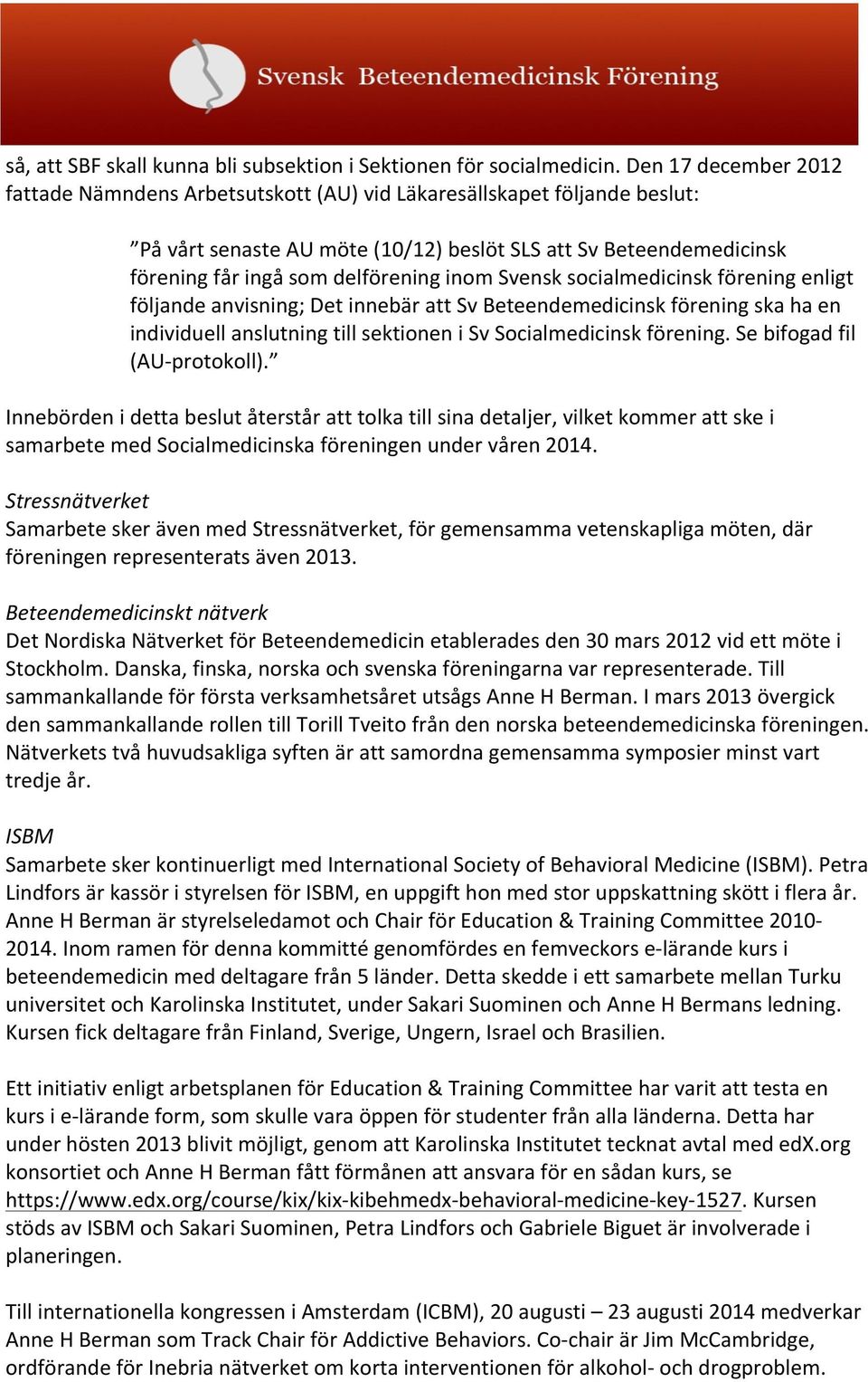 inom Svensk socialmedicinsk förening enligt följande anvisning; Det innebär att Sv Beteendemedicinsk förening ska ha en individuell anslutning till sektionen i Sv Socialmedicinsk förening.