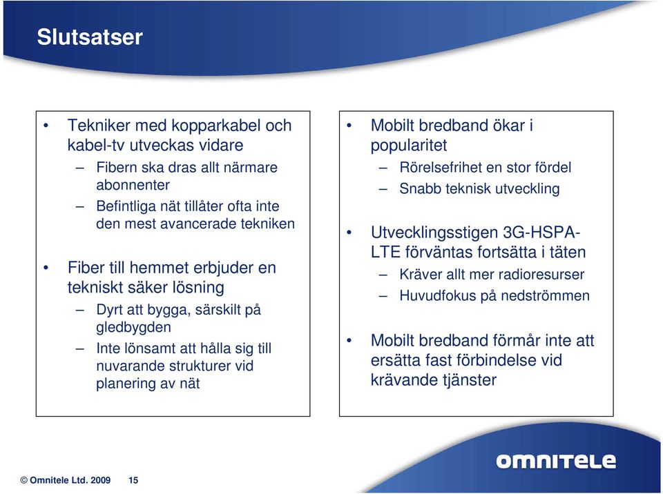 planering av nät Mobilt bredband ökar i popularitet Rörelsefrihet en stor fördel Snabb teknisk utveckling Utvecklingsstigen 3G-HSPA- LTE förväntas fortsätta i