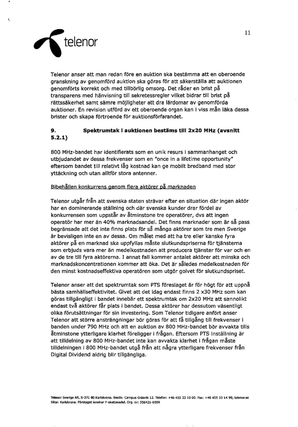 En revision utfård av ett oberoende organ kan i viss mån låka dessa brister och skapa förtroende för auktionsfärfarandet. 9. Spektrumtak i auktionen bestäms tili 2x