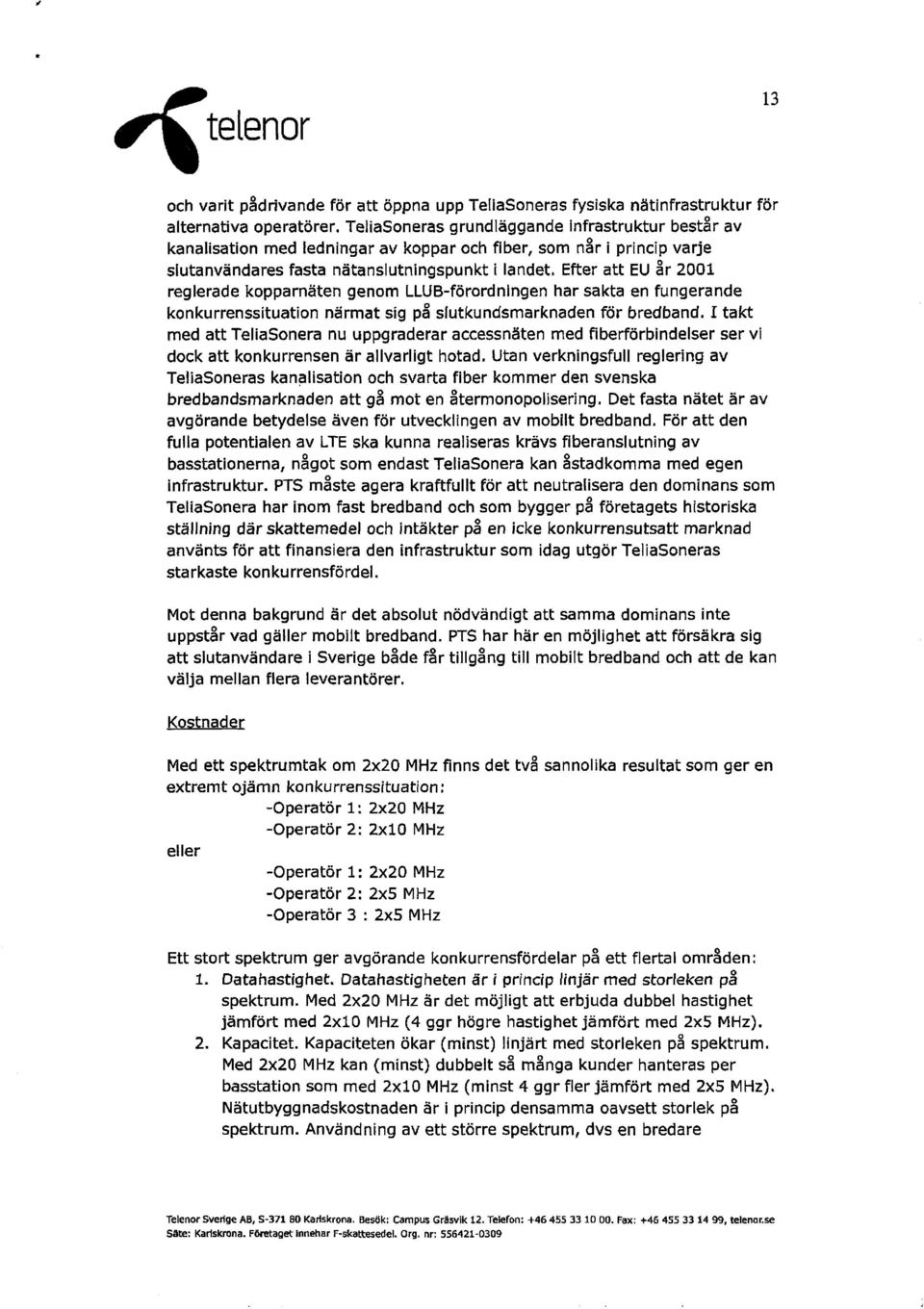 Efter att EU år 2001 reglerade kopparnåten genom LLUB-ftwordningen har sakta en fungerande konkurrenssituation nårmat sig på slutkundsmarknaden f6r bredbartd.