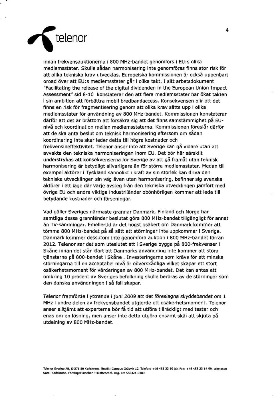 I sitt arbetsdokument "Facilitating the release of the digital dividenden in the European Union Irnpact Assessment" sid 8-10 konstaterar den att fera medlemsstater har äkat takten i sin ambition att