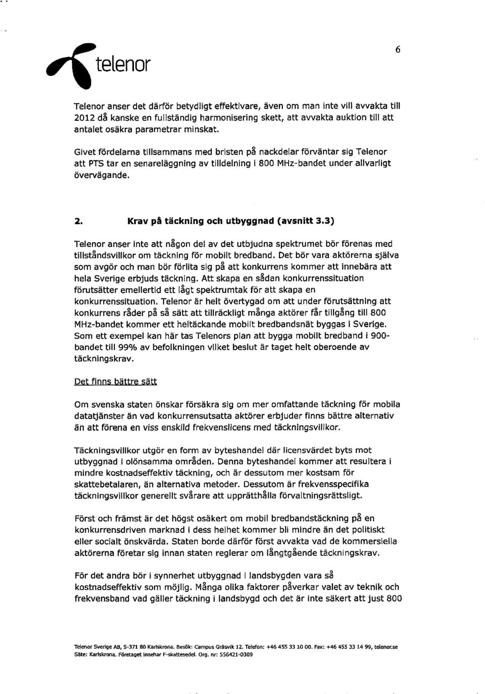 Krav på täckning och utbyggnad (avsnitt 3.3) Telenor anser inte att någon del av det utbjudna spektrumet bör förenas med tillståndsvillkor om täckning för mobilt bredband.