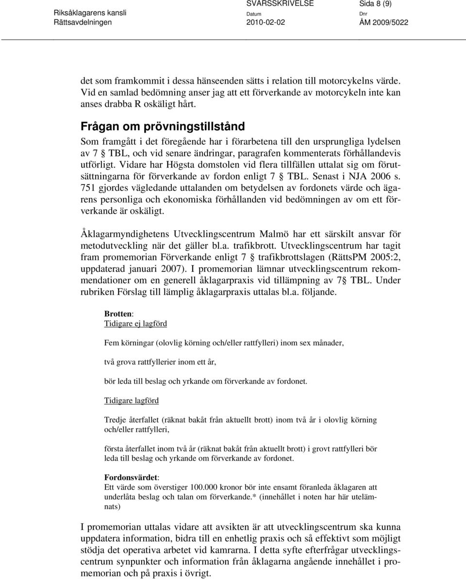 Frågan om prövningstillstånd Som framgått i det föregående har i förarbetena till den ursprungliga lydelsen av 7 TBL, och vid senare ändringar, paragrafen kommenterats förhållandevis utförligt.