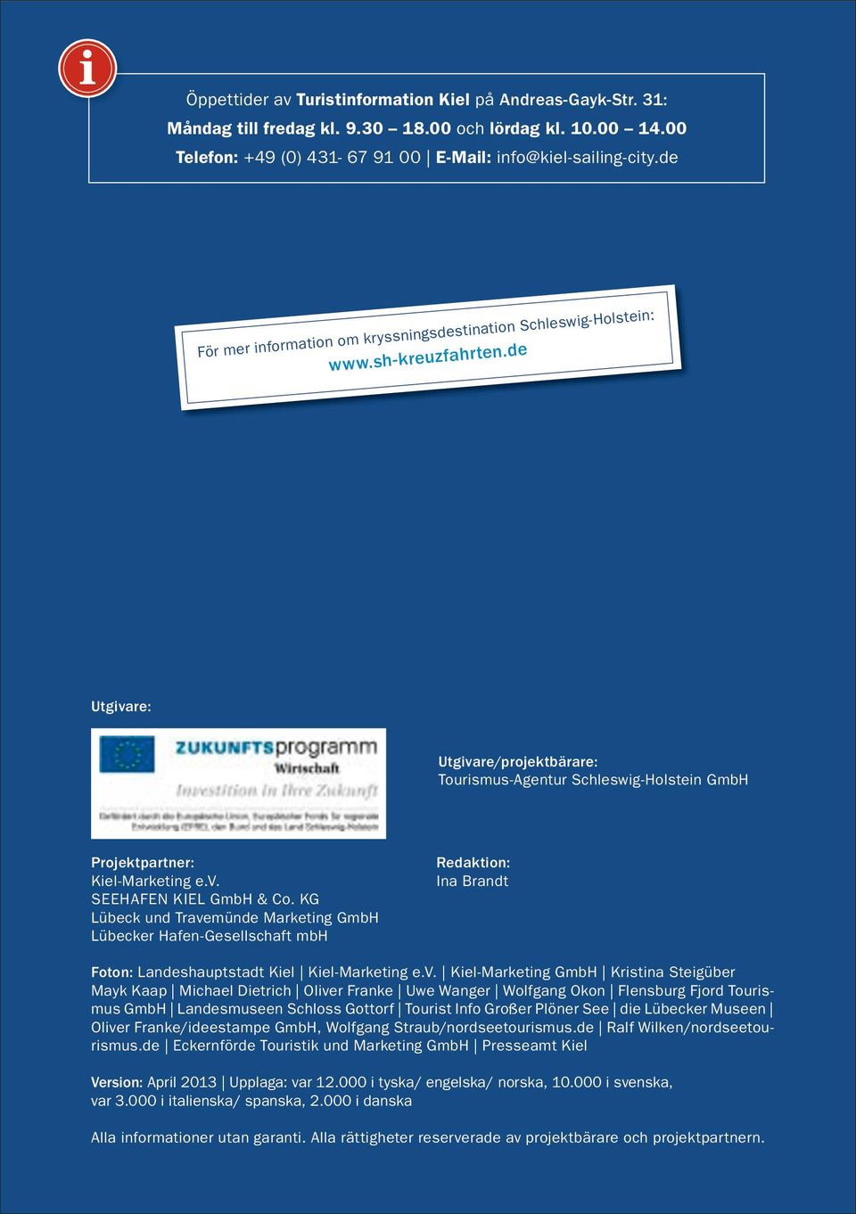 h- k Impeum Keuzfaht-Bochüen Kiel: Utgivae: Heaugebe: Utgivae/pojektbäae: Touimu-Agentu Schlewig-Holtein GmbH Pojektpatne: Pojekttäge: Touimu-Agentu Schlewig-Holtein GmbH Kiel-Maketing e.v. SEEHAFEN Pojektpatne: KIEL GmbH & Co.