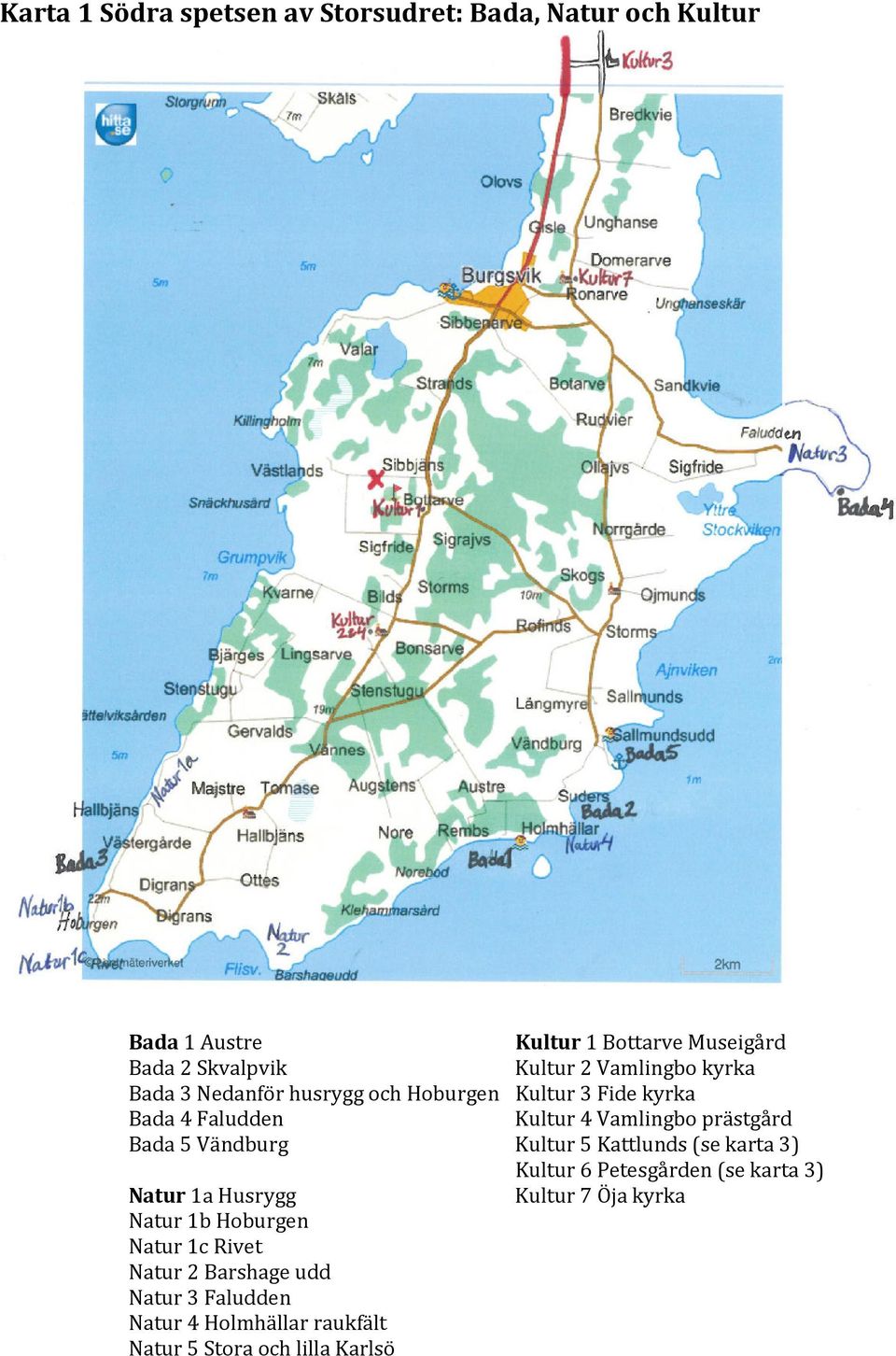 prästgård Bada 5 Vändburg Kultur 5 Kattlunds (se karta 3) Kultur 6 Petesgården (se karta 3) Natur 1a Husrygg Kultur 7 Öja