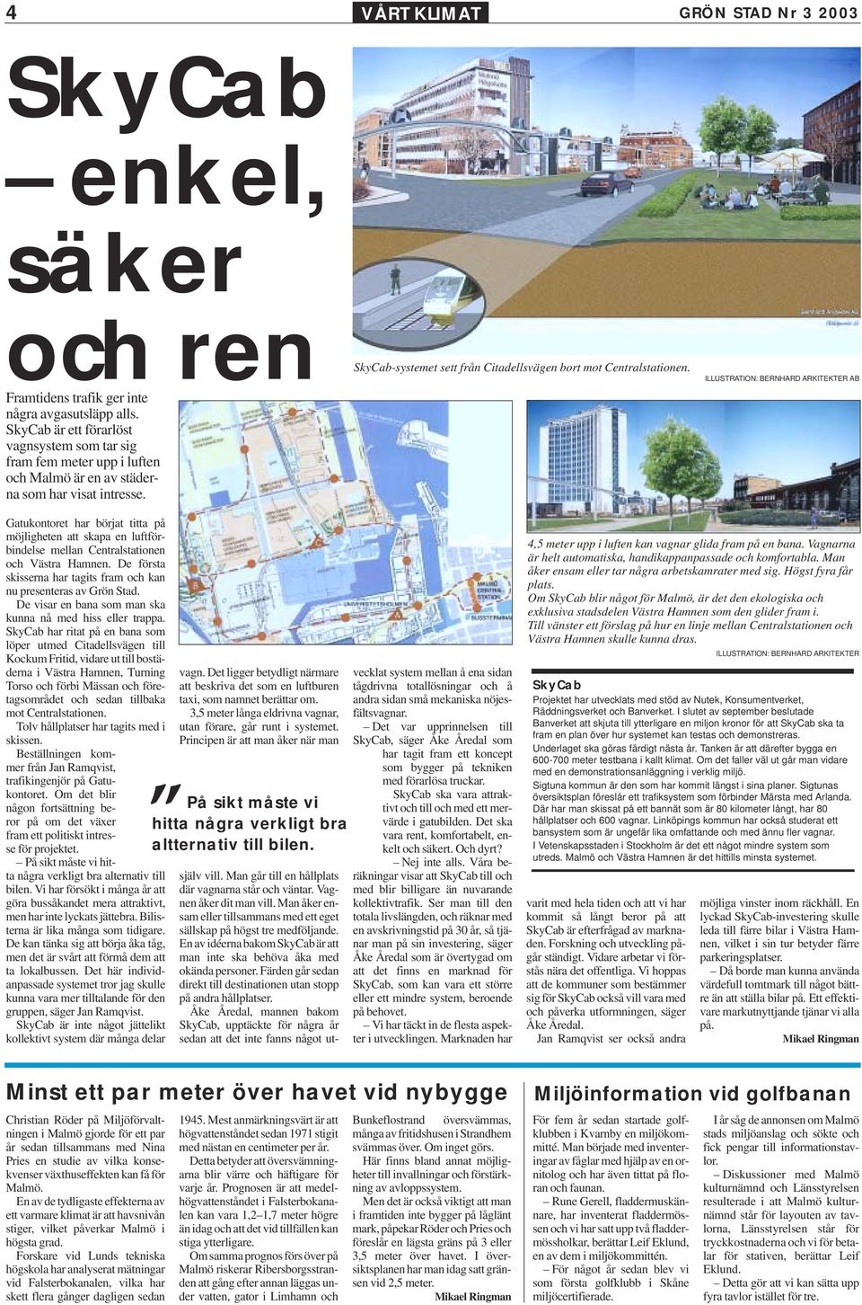 ILLUSTRATION: BERNHARD ARKITEKTER AB Gatukontoret har börjat titta på möjligheten att skapa en luftförbindelse mellan Centralstationen och Västra Hamnen.