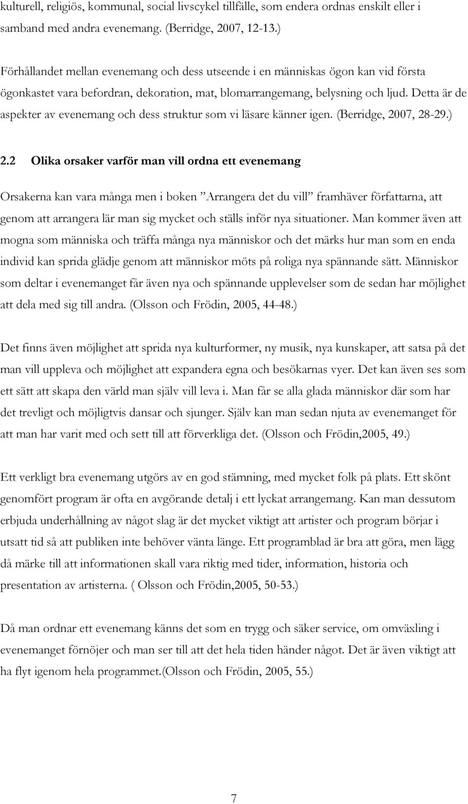 Detta är de aspekter av evenemang och dess struktur som vi läsare känner igen. (Berridge, 2007, 28-29.) 2.