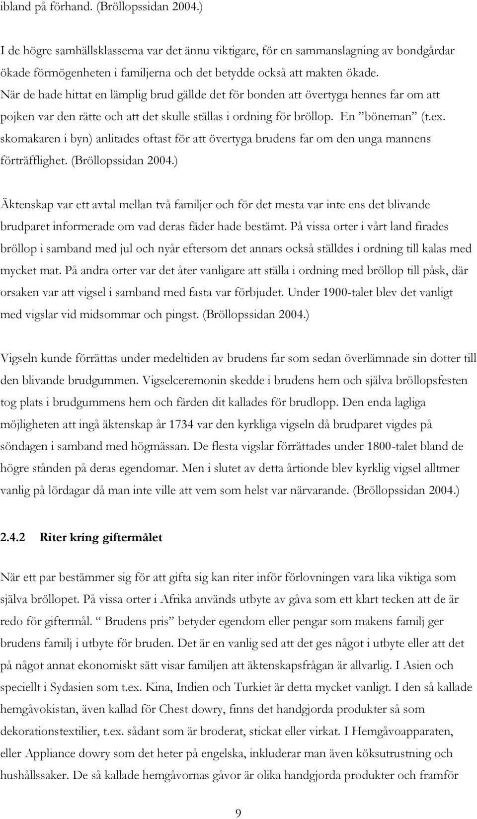 När de hade hittat en lämplig brud gällde det för bonden att övertyga hennes far om att pojken var den rätte och att det skulle ställas i ordning för bröllop. En böneman (t.ex.