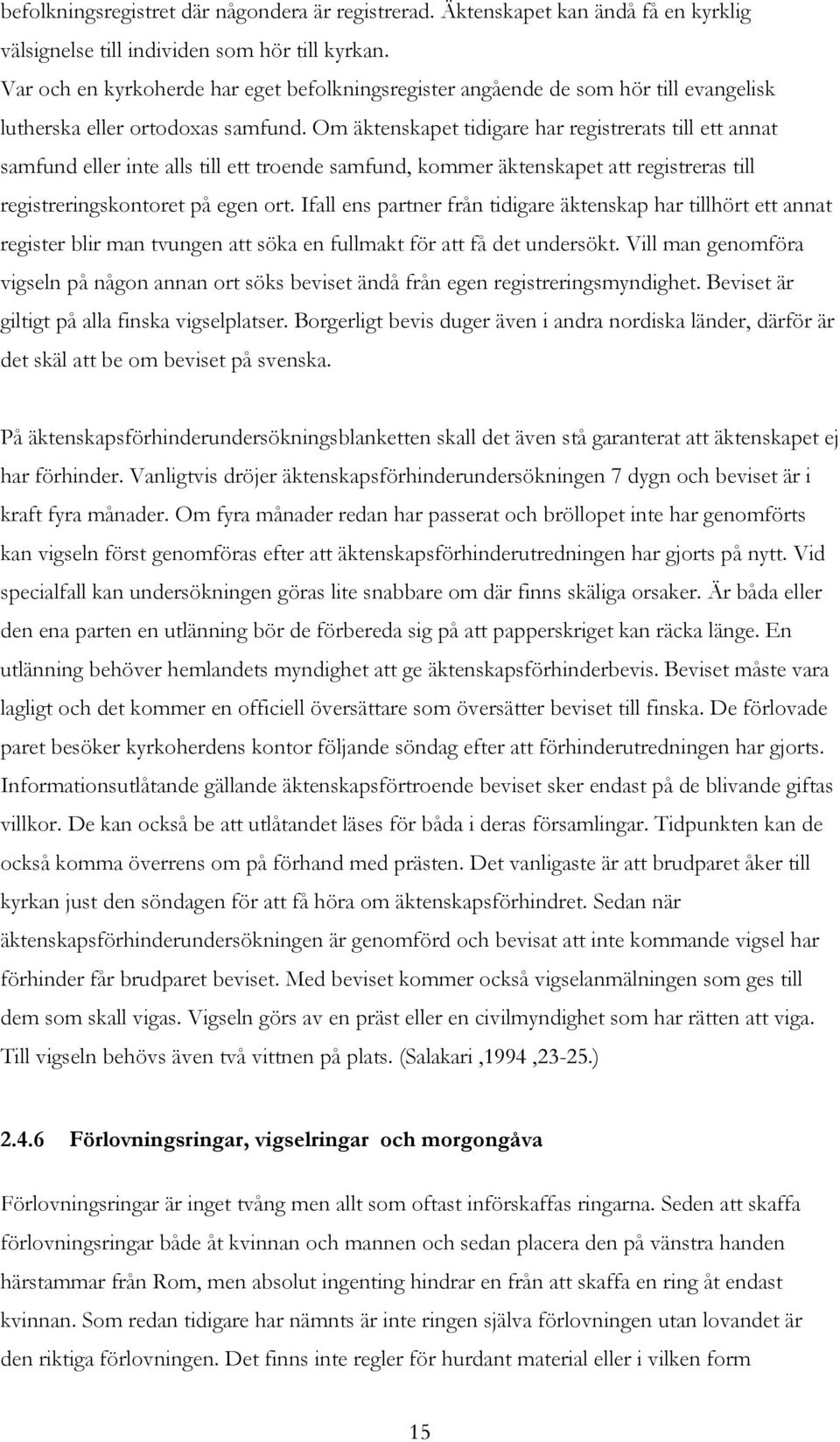 Om äktenskapet tidigare har registrerats till ett annat samfund eller inte alls till ett troende samfund, kommer äktenskapet att registreras till registreringskontoret på egen ort.