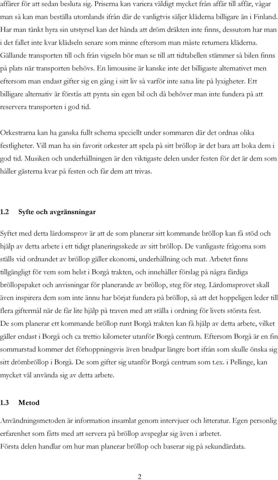 Gällande transporten till och från vigseln bör man se till att tidtabellen stämmer så bilen finns på plats när transporten behövs.