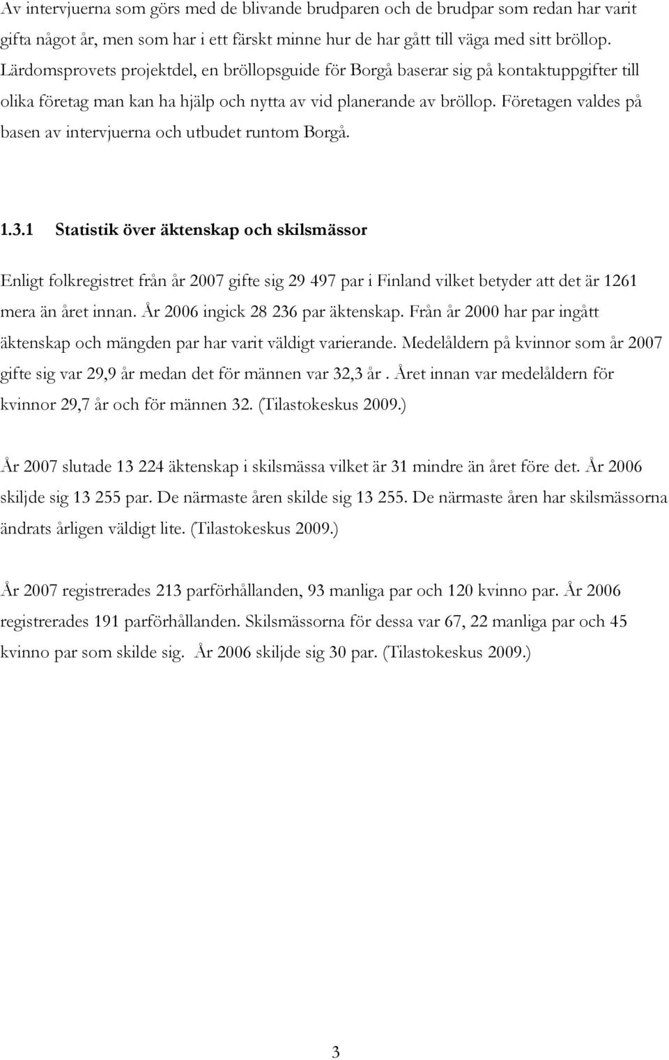 Företagen valdes på basen av intervjuerna och utbudet runtom Borgå. 1.3.