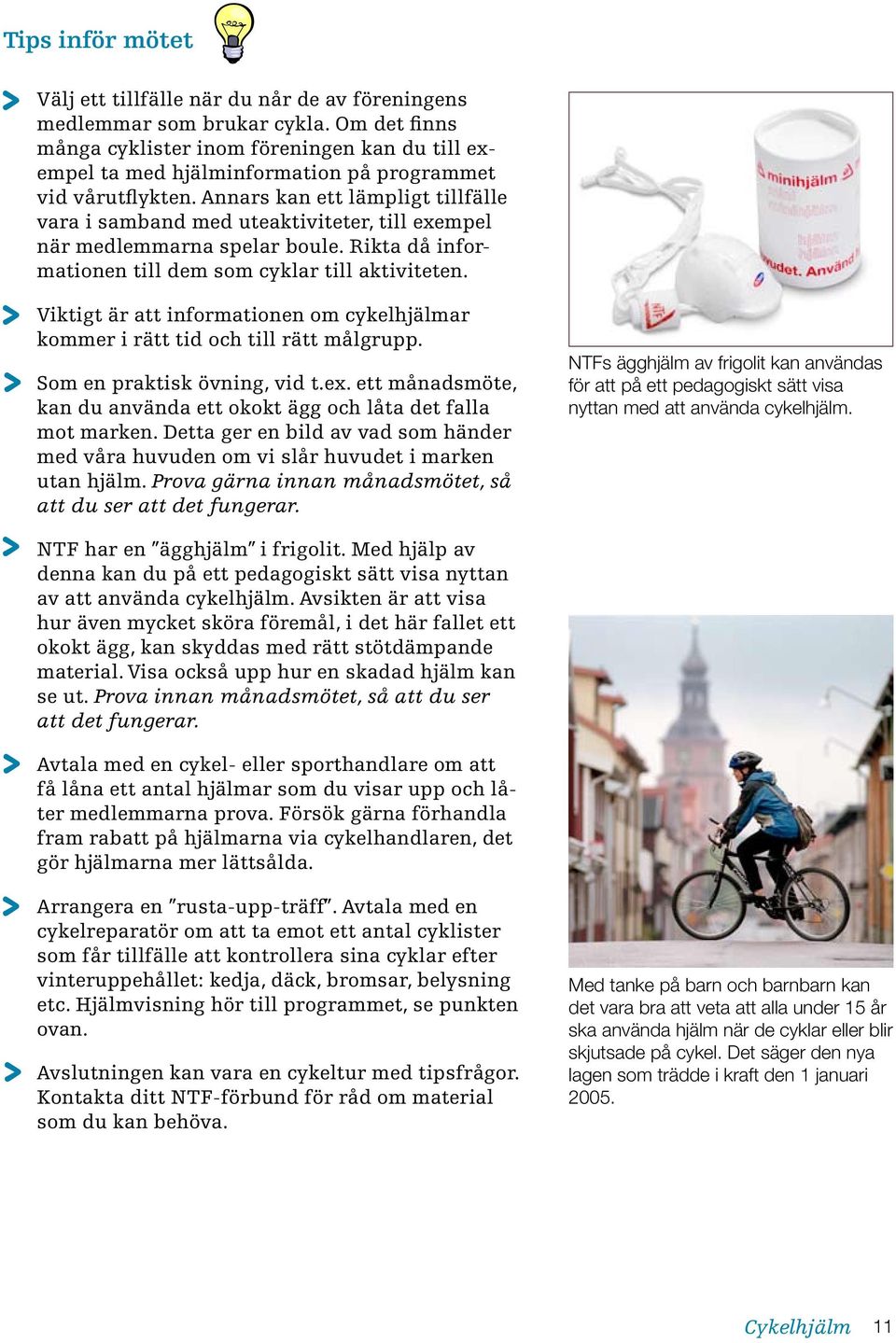 Annars kan ett lämpligt tillfälle vara i samband med uteaktiviteter, till exempel när medlemmarna spelar boule. Rikta då informationen till dem som cyklar till aktiviteten.