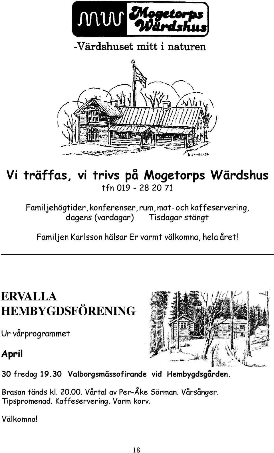 ERVALLA HEMBYGDSFÖRENING Ur vårprogrammet April 30 fredag 19.30 Valborgsmässofirande vid Hembygdsgården.