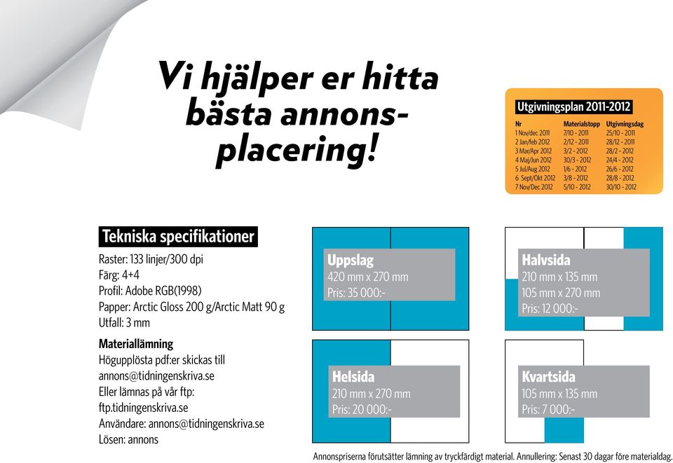 Jul/Aug 2012 1/6-2012 26/6-2012 6 Sept/Okt 2012 3/8-2012 28/8-2012 7 Nov/Dec 2012 5/10-2012 30/10-2012 Tekniska specifikationer Raster: 133 linjer/300 dpi Färg: 4+4 Profil: Adobe RGB(1998) Papper: