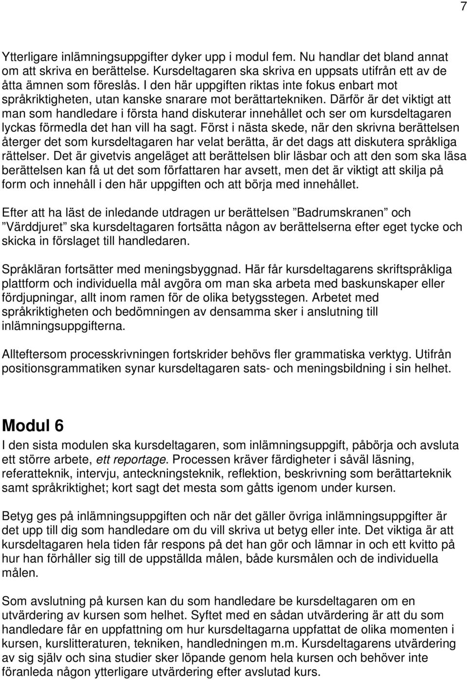 Därför är det viktigt att man som handledare i första hand diskuterar innehållet och ser om kursdeltagaren lyckas förmedla det han vill ha sagt.