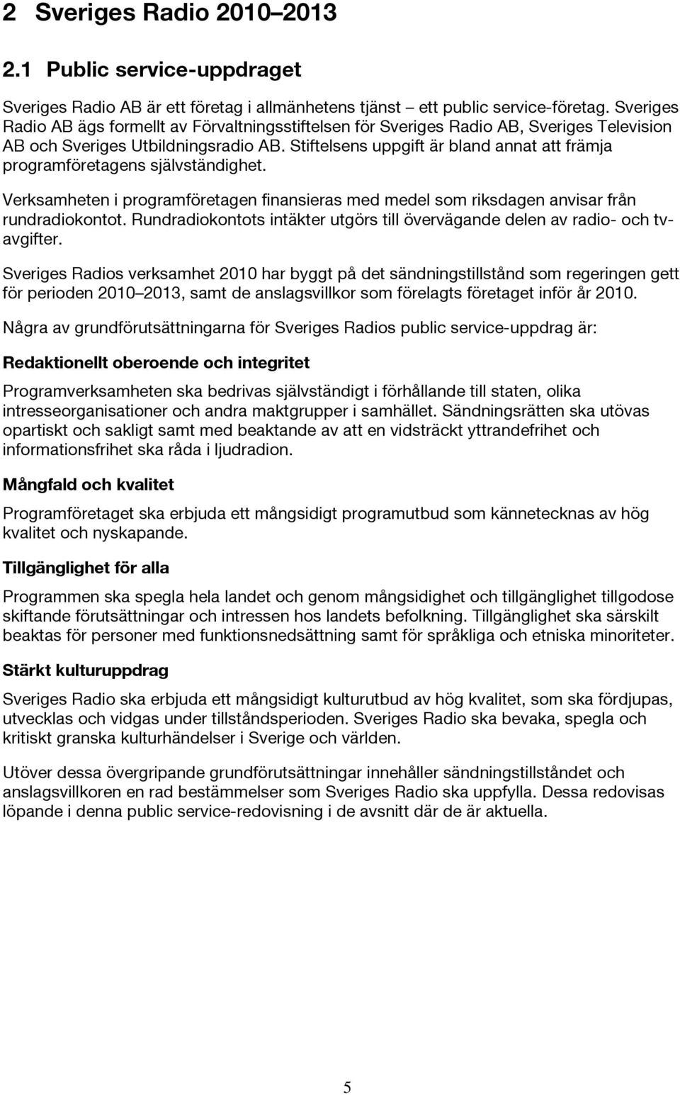 Stiftelsens uppgift är bland annat att främja programföretagens självständighet. Verksamheten i programföretagen finansieras med medel som riksdagen anvisar från rundradiokontot.