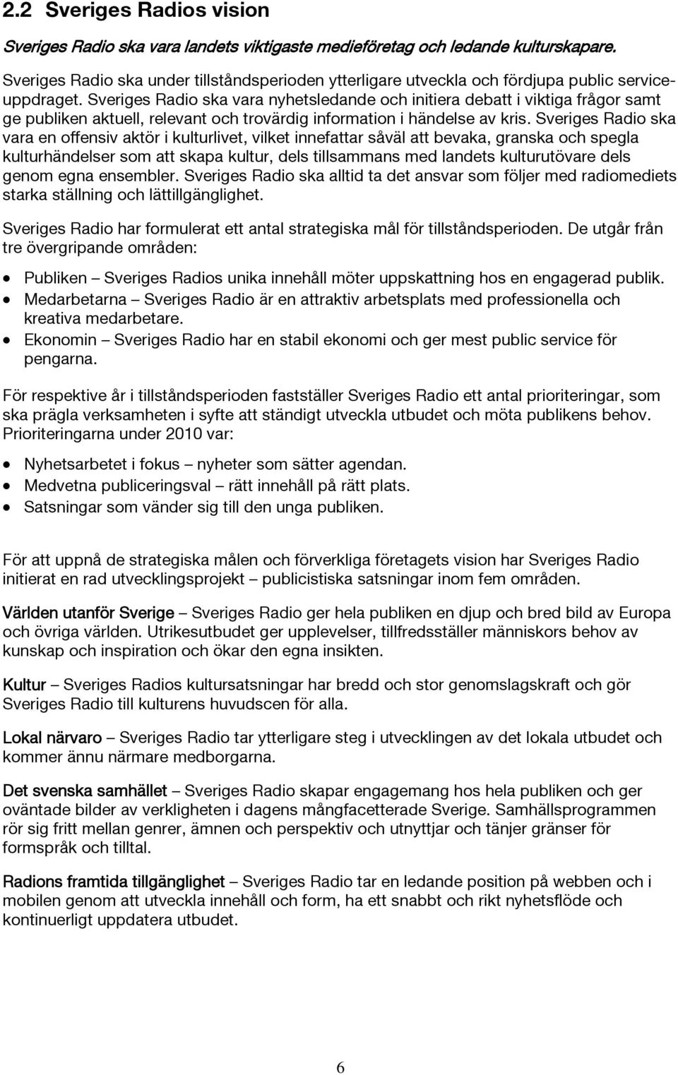 Sveriges Radio ska vara nyhetsledande och initiera debatt i viktiga frågor samt ge publiken aktuell, relevant och trovärdig information i händelse av kris.