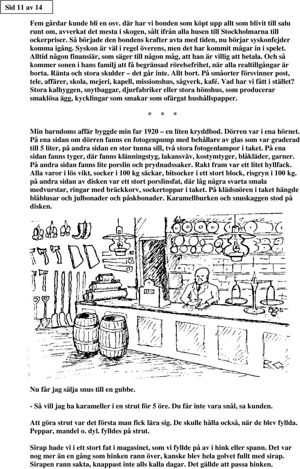 Alltid någon finansiär, som säger till någon måg, att han är villig att betala. Och så kommer sonen i hans familj att få begränsad rörelsefrihet, när alla realtillgångar är borta.