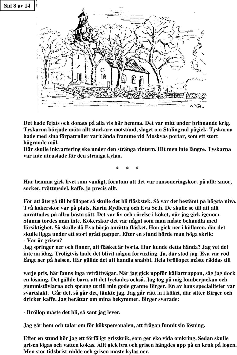 Tyskarna var inte utrustade för den stränga kylan. Här hemma gick livet som vanligt, förutom att det var ransoneringskort på allt: smör, socker, tvättmedel, kaffe, ja precis allt.