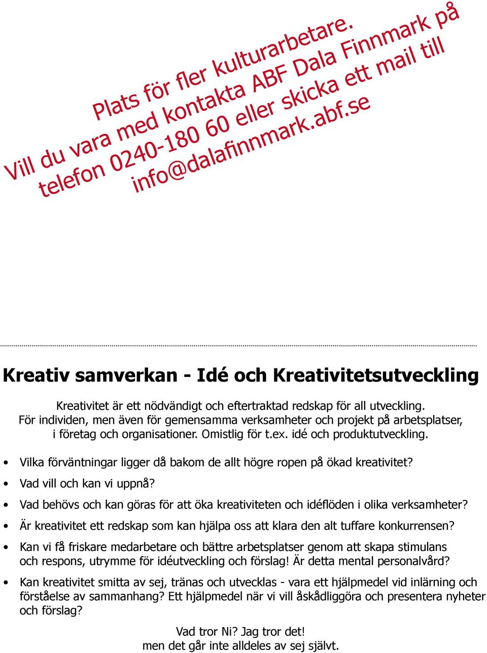 För individen, men även för gemensamma verksamheter och projekt på arbetsplatser, i företag och organisationer. Omistlig för t.ex. idé och produktutveckling.