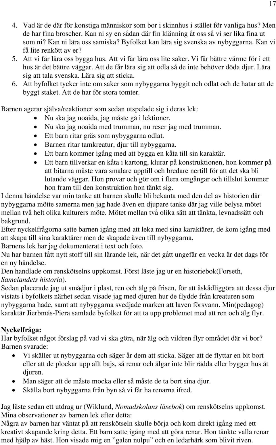 Vi får bättre värme för i ett hus är det bättre väggar. Att de får lära sig att odla så de inte behöver döda djur. Lära sig att tala svenska. Lära sig att sticka. 6.