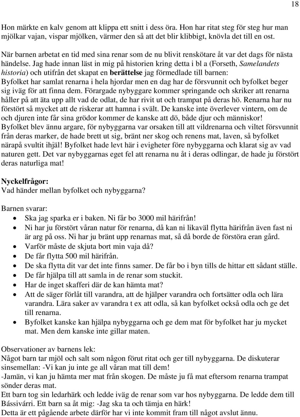 Jag hade innan läst in mig på historien kring detta i bl a (Forseth, Samelandets historia) och utifrån det skapat en berättelse jag förmedlade till barnen: Byfolket har samlat renarna i hela hjordar