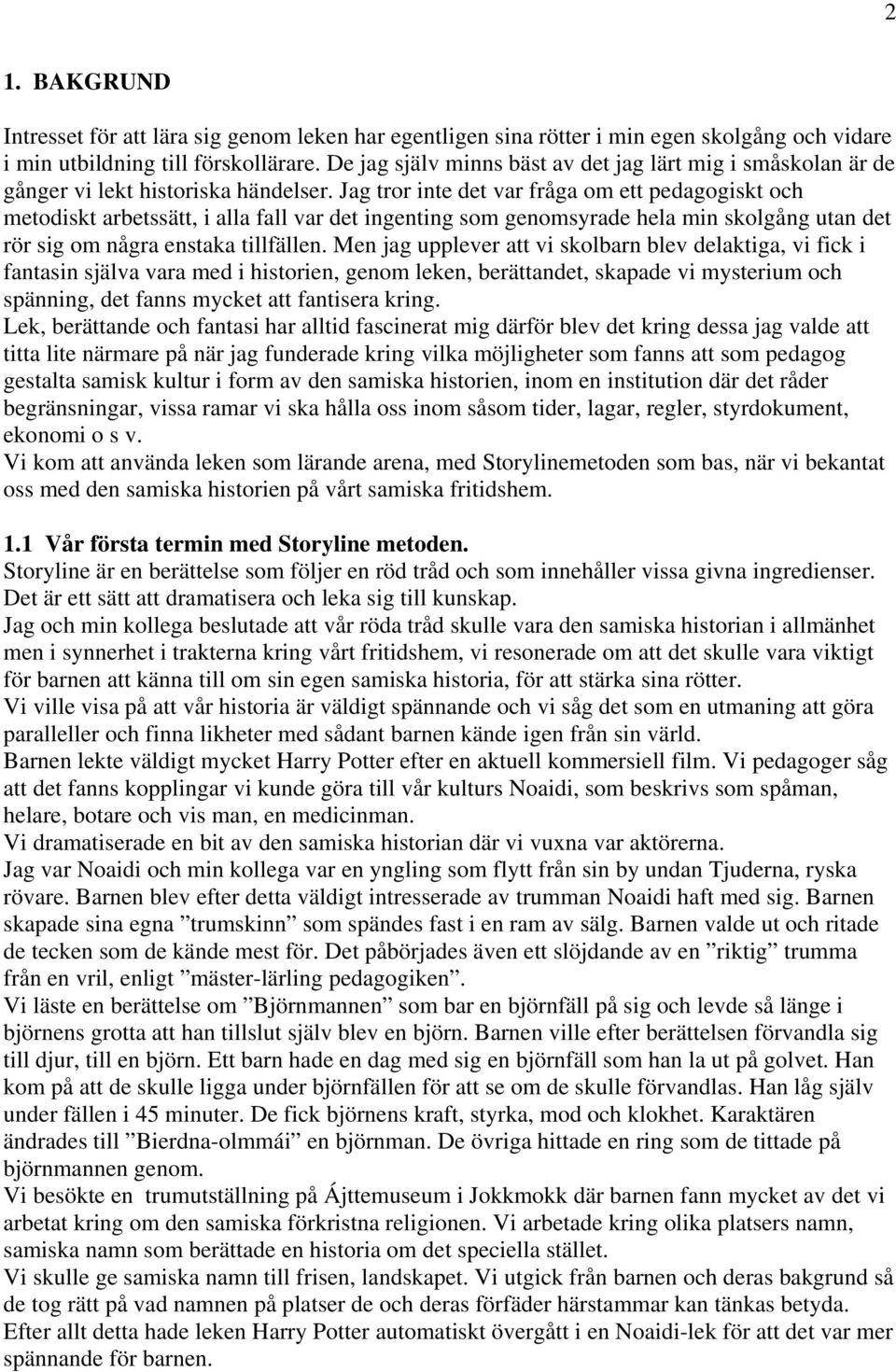 Jag tror inte det var fråga om ett pedagogiskt och metodiskt arbetssätt, i alla fall var det ingenting som genomsyrade hela min skolgång utan det rör sig om några enstaka tillfällen.