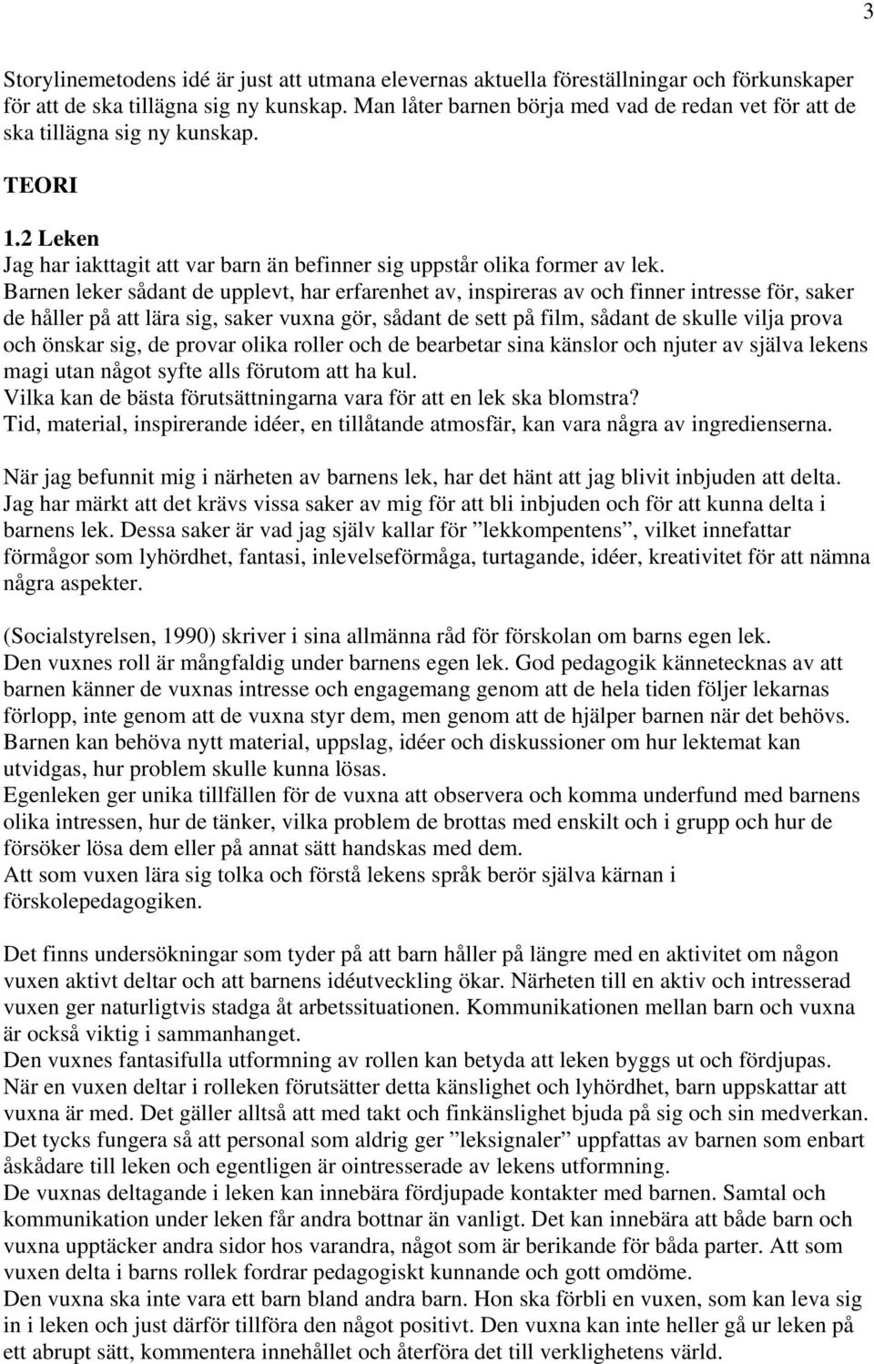 Barnen leker sådant de upplevt, har erfarenhet av, inspireras av och finner intresse för, saker de håller på att lära sig, saker vuxna gör, sådant de sett på film, sådant de skulle vilja prova och