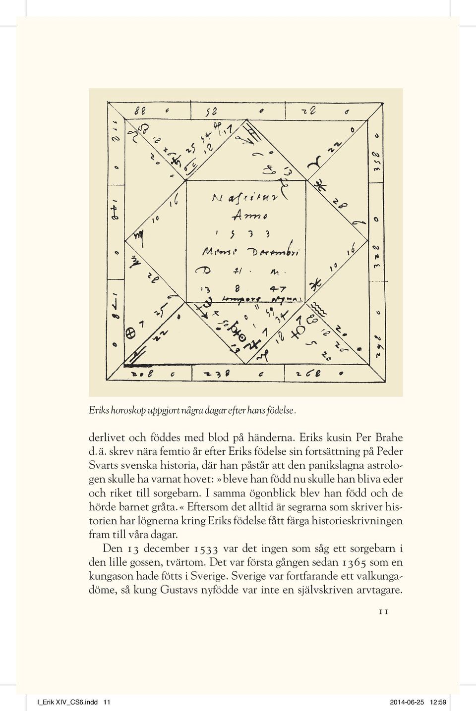 skrev nära femtio år efter Eriks födelse sin fortsättning på Peder Svarts svenska historia, där han påstår att den panikslagna astrologen skulle ha varnat hovet:»bleve han född nu skulle han bliva