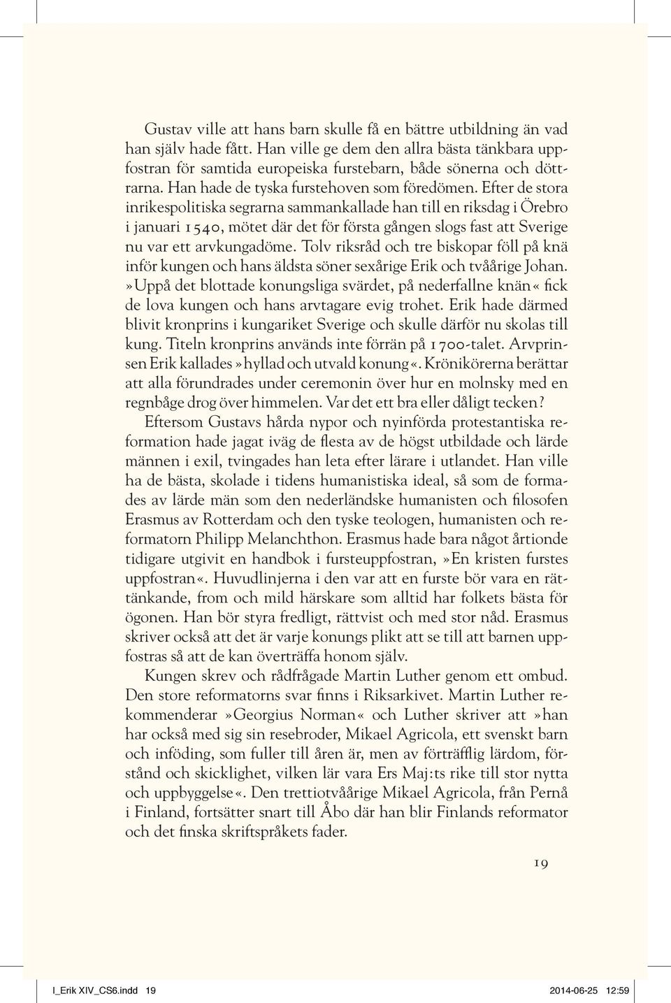 Efter de stora inrikespolitiska segrarna sammankallade han till en riksdag i Örebro i januari 1540, mötet där det för första gången slogs fast att Sverige nu var ett arvkungadöme.