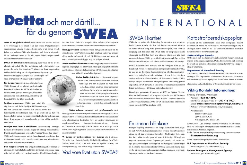 Vårt motto: Global kompetens och lokalt stöd med världsvid vänskap! SWEA är ditt lokala stöd samtidigt som du är en del av det globala nätverket.