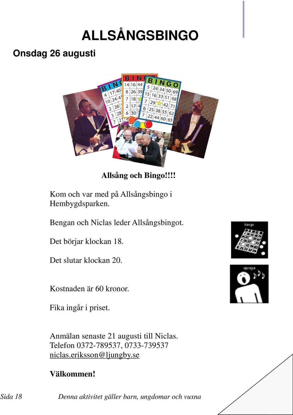 Bengan och Niclas leder Allsångsbingot. Det börjar klockan 18. Det slutar klockan 20.