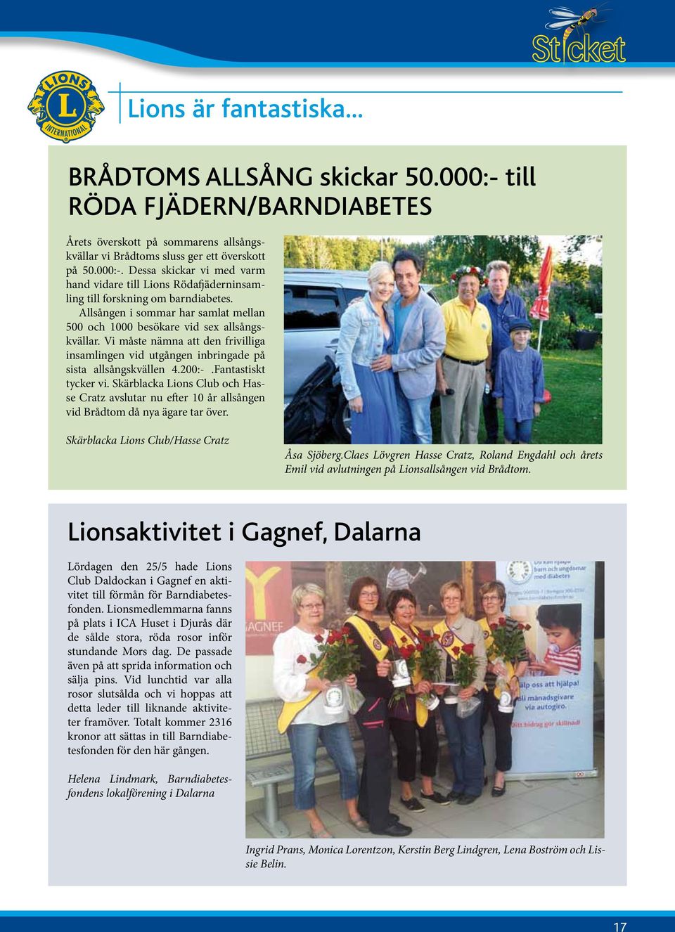 Fantastiskt tycker vi. Skärblacka Lions Club och Hasse Cratz avslutar nu efter 10 år allsången vid Brådtom då nya ägare tar över. Skärblacka Lions Club/Hasse Cratz Åsa Sjöberg.