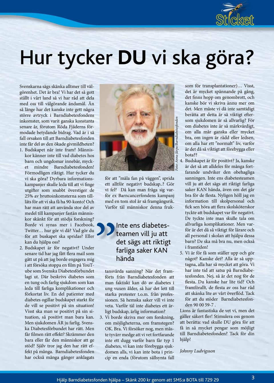 Vad är i så fall orsaken till att Barndiabetesfonden inte får del av den ökade givmildheten? 1. Budskapet når inte fram?