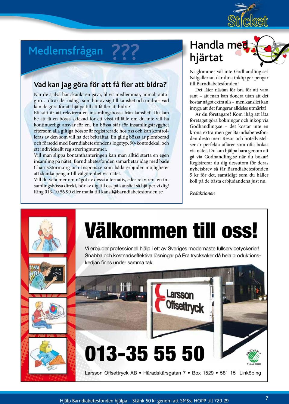 Ett sätt är att rekvirera en insamlingsbössa från kansliet! Du kan be att få en bössa skickad för ett visst tillfälle om du inte vill ha kontinuerligt ansvar för en.