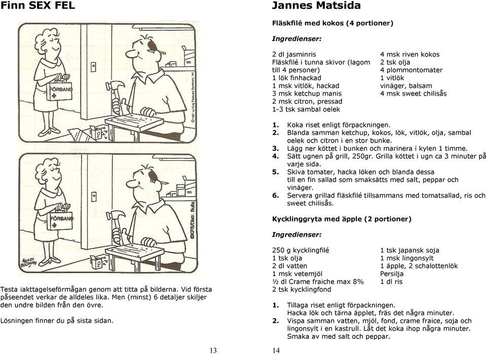 3. Lägg ner köttet i bunken och marinera i kylen 1 timme. 4. Sätt ugnen på grill, 250gr. Grilla köttet i ugn ca 3 minuter på varje sida. 5.