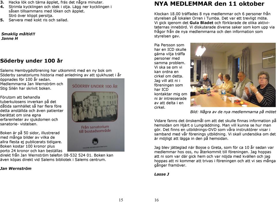 ! Janne H Söderby under 100 år Salems Hembygdsförening har utkommit med en ny bok om Söderby sanatoriums historia med anledning av att sjukhuset i år öppnades för 100 år sedan.