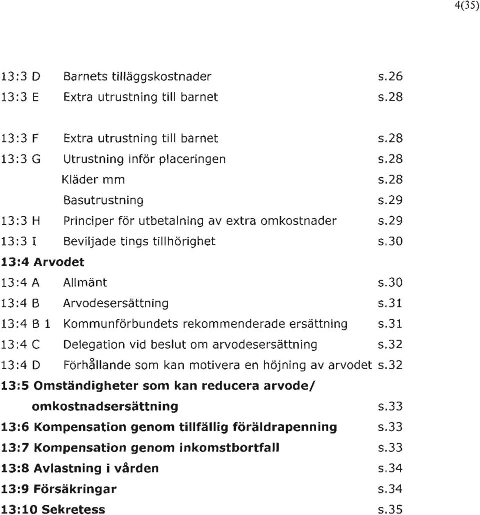 31 13:4 B l Kommunförbundets rekommenderade ersättning 5.31 13 :4 C Delegation vid beslut om arvodesersättning s.32 13:4 D Förhållande som kan motivera en höjning av arvodet 5.