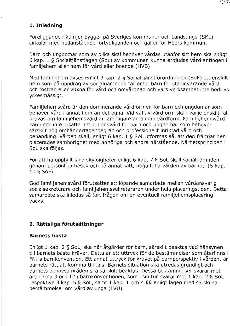 1 Socialtjänstlagen (SoL) av kommunen kunna erbjudas vård antingen i familjehem eller hem för vård eller boende (HVB). Med familjehem avses enligt 3 kap.