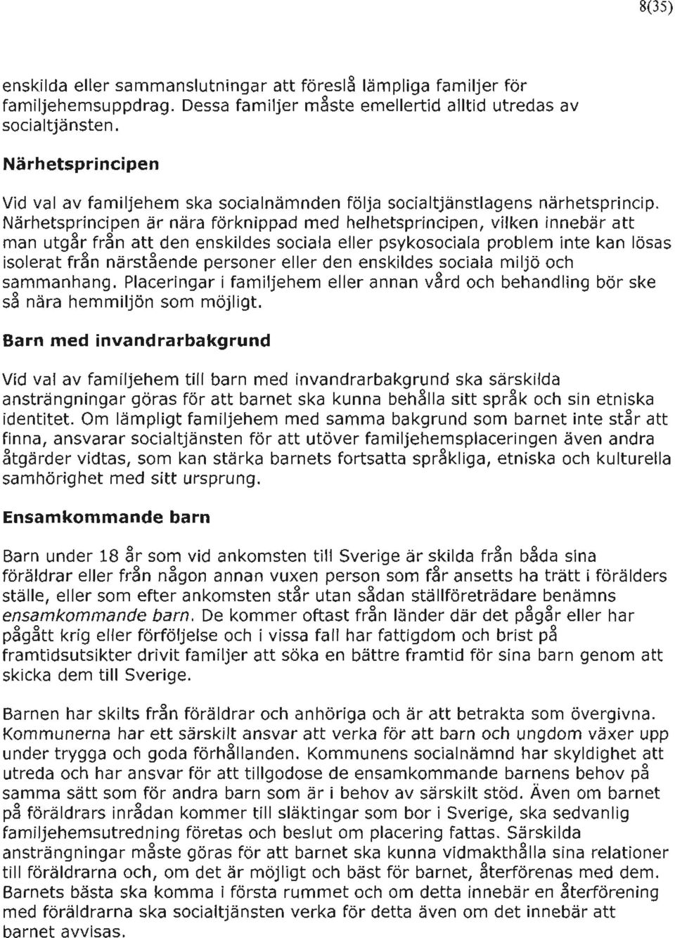 Närhetsprincipen är nära förknippad med helhetsprincipen, vilken innebär att man utgår från att den enskildes sociala eller psykosociala problem inte kan lösas isolerat från närstående personer eller